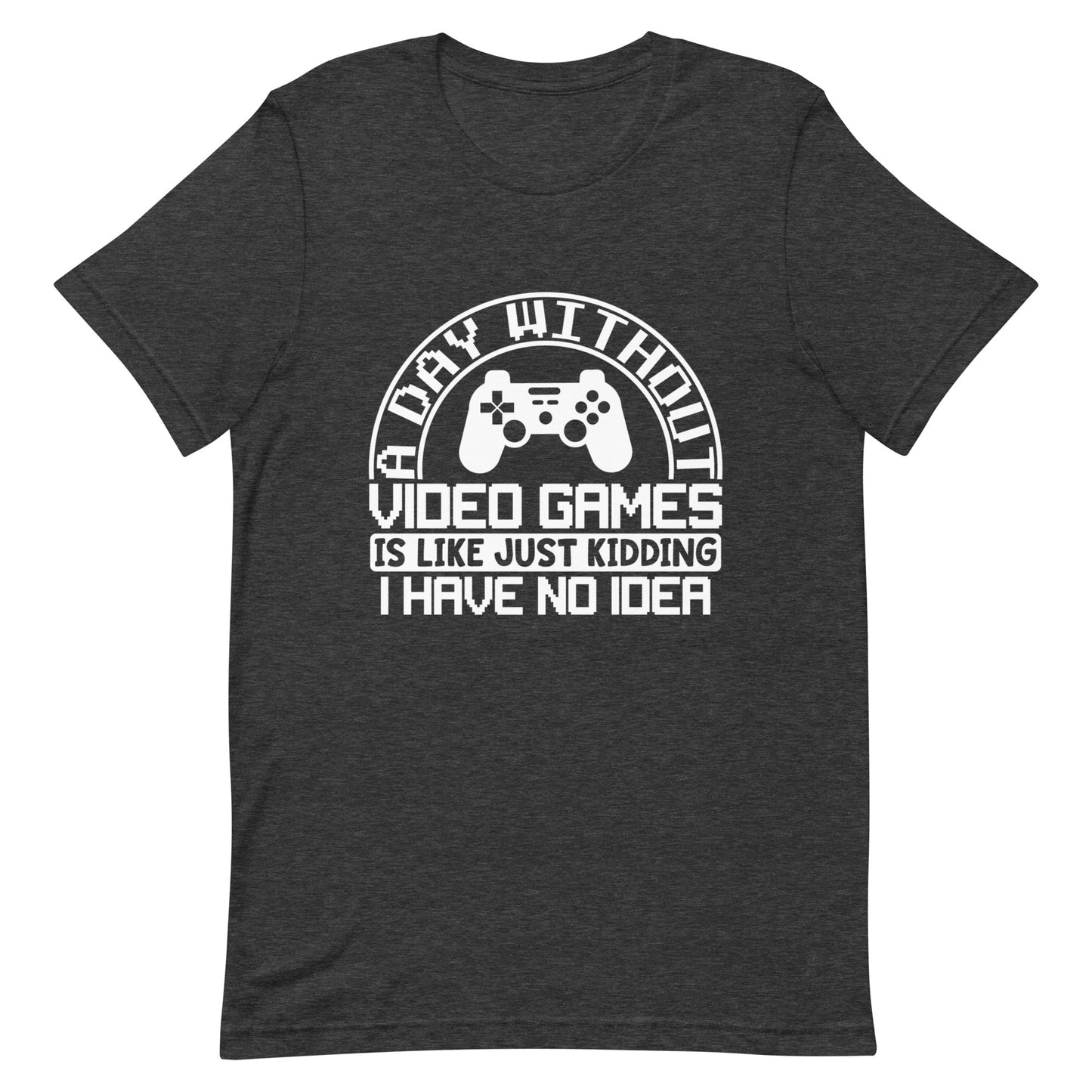 A Day Without Video Games Funny Video Gamer Gift Unisex T-Shirt