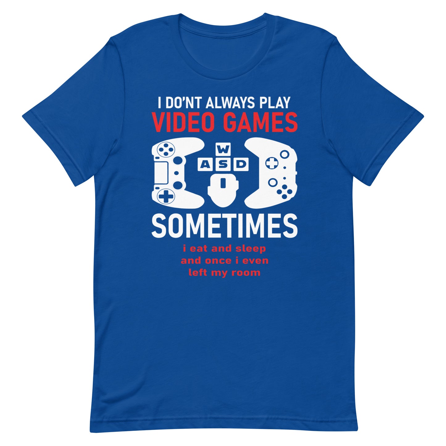 I Don't Always Play Video Games Funny Gamer Gift Unisex T-Shirt